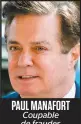  ??  ?? PAUL MANAFORT Coupable de fraudes