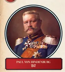  ??  ?? PAUL VON HINDENBURG 1847