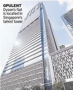  ??  ?? OPULENT Dyson’s flat is located in Singapore’s tallest tower