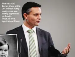  ??  ?? Man in a suit: James Shaw at the 2015 Green Party conference as a newly appointed co-leader.
Inset, in 1976, aged about three.