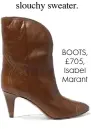  ??  ?? BOOTS, £705, Isabel Marant