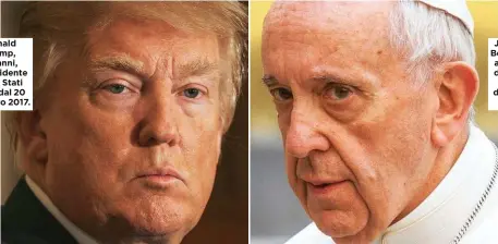  ??  ?? Donald Trump, 70 anni, è presidente degli Stati Uniti dal 20 gennaio 2017. Jorge Mario Bergoglio, 80 anni, è Papa della Chiesa cattolica dal 13 marzo 2013.