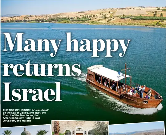  ??  ?? THE TIDE OF HISTORY: A ‘Jesus boat’ on the Sea of Galilee, and inset, the Church of the Beatitudes, the American Colony Hotel in East Jerusalem, and Masada