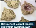  ??  ?? Brass effect leopard coaster, set of four, Audenza, £24