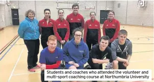  ??  ?? Students and coaches who attended the volunteer and multi-sport coaching course at Northumbri­a University