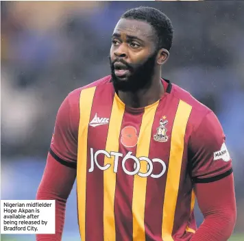  ??  ?? Nigerian midfielder Hope Akpan is available after being released by Bradford City.