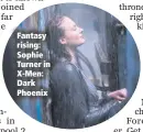  ??  ?? Fantasy rising: Sophie Turner in X-Men: Dark Phoenix