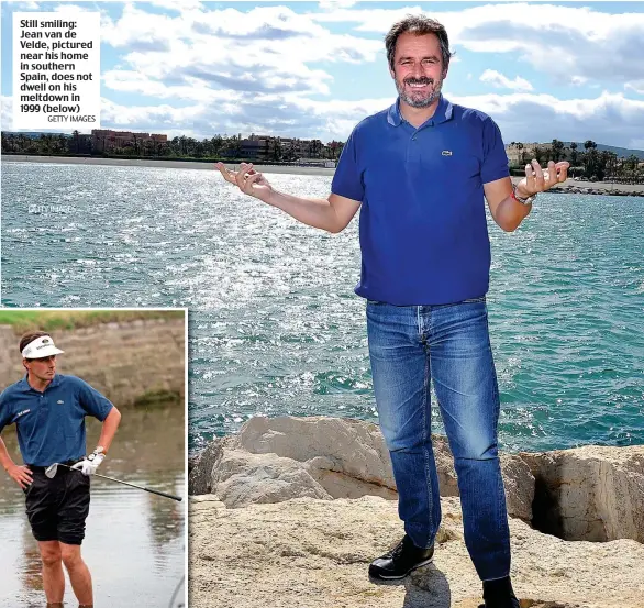  ?? GETTY IMAGES GETTY IMAGES ?? Still smiling: Jean van de Velde, pictured near his home in southern Spain, does not dwell on his meltdown in 1999 (below)