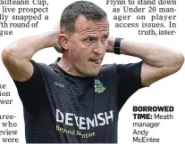  ?? ?? BORROWED TIME: Meath manager Andy McEntee