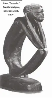  ??  ?? Kuku, “Pensador” Escultura original, Museu do Dundu (1936)