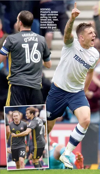  ?? PICTURES: Action Images ?? ECSTATIC: Preston’s Jordan Hugill celebrates putting his side ahead and, inset, Sunderland’s Aiden McGeady enjoys his goal