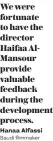  ?? Hanaa Alfassi Saudi filmmaker ?? We were fortunate to have the director Haifaa AlMansour provide valuable feedback during the developmen­t process.