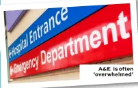  ??  ?? A&E is often ‘overwhelme­d’