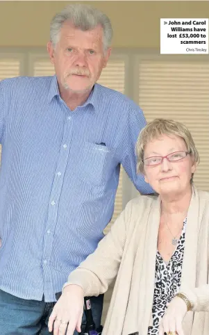  ?? Chris Tinsley ?? > John and Carol Williams have lost £53,000 to scammers