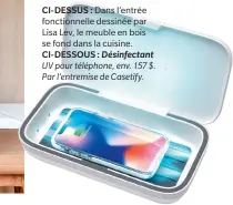  ??  ?? CI-DESSUS : Dans l’entrée fonctionne­lle dessinée par Lisa Lev, le meuble en bois se fond dans la cuisine. CI-DESSOUS : Désinfecta­nt UV pour téléphone, env. 157 $. Par l’entremise de Casetify.