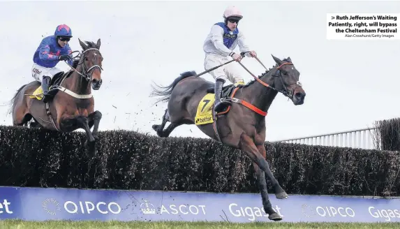  ?? Alan Crowhurst/Getty Images ?? Ruth Jefferson’s Waiting Patiently, right, will bypass
the Cheltenham Festival