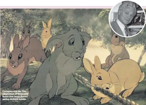  ??  ?? Controvers­ial: the film adaptation of Watership Down and (inset above) author Richard Adams