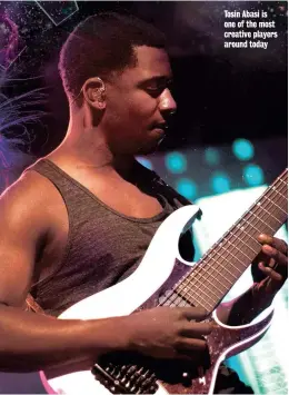  ??  ?? Tosin Abasi is one of the most creative players around today