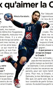  ??  ?? Nikola Karabatic. A quoi pensez-vous pensez-v lorsqu’on évoque la Croatie ?