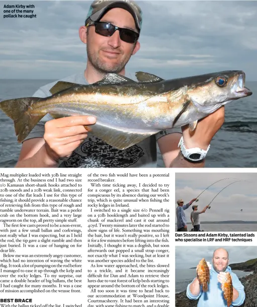  ??  ?? Dan Sissons and Adam Kirby, talented lads who specialise in LRF and HRF techniques A great brace of corkwing wrasse for George Adam Kirby with one of the many pollack he caught