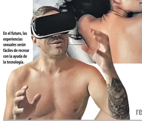  ?? ?? En el futuro, las experienci­as sexuales serán fáciles de recrear con la ayuda de la tecnología.