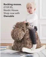  ??  ?? Rocking moose, £159.95,Nordic House. Shop now with Ownable