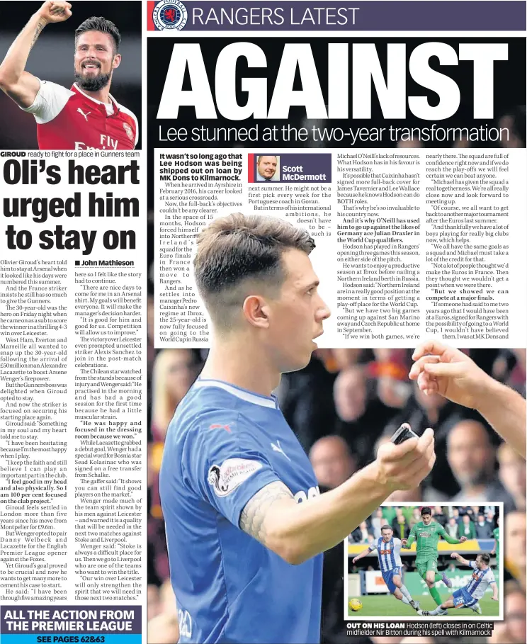  ??  ?? GIROUD ready to fight for a place in Gunners team OUT ON HIS LOAN Hodson (left) closes in on Celtic midfielder Nir Bitton during his spell with Kilmarnock