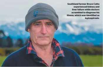  ?? ?? Southland farmer Bruce Catto experience­d kidney and liver failure while doctors scrambled to diagnose his illness, which was identified as leptospiro­sis.