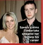  ?? ?? Spears claims Timberlake smeared her to help his career