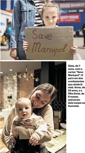  ?? ?? Zlata, de 7 anos, com o cartaz “Save Mariupol”. O pai é um dos combatente­s que ainda lá está. Anna, de 24 anos, e o filho Sviat, de 6 meses, estiveram dois meses na Azovstal.