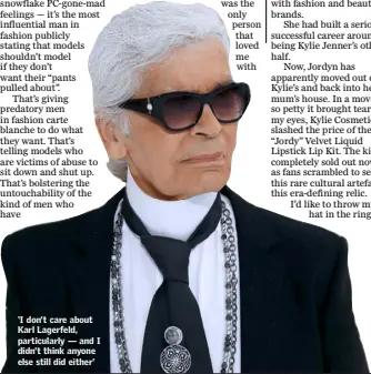  ??  ?? ‘I don’t care about Karl Lagerfeld, particular­ly — and I didn’t think anyone else still did either’