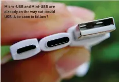  ??  ?? Micro-USB and Mini-USB are already on the way out; could USB-A be soon to follow?