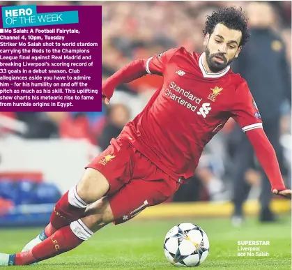  ??  ?? ■Mo Salah: A Football Fairytale, Channel 4, 10pm, Tuesday SUPERSTAR BBC One, 9pm RTE One, 8pm