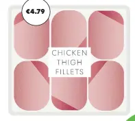  ?? ?? €4.79 approx 500g chicken thigh fillets