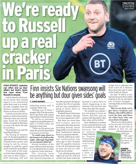  ??  ?? FINN FETTLE Russell expects an entertaini­ng clash in Paris
SUMMER LOVIN’ Dark Blues stalwart Watson is in the frame for a Lions call-up