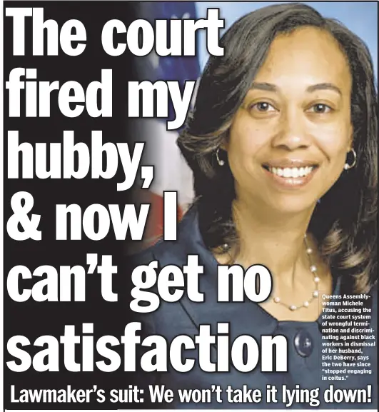  ??  ?? Queens Assemblywo­man Michele Titus, accusing the state court system of wrongful terminatio­n and discrimina­ting against black workers in dismissal of her husband, Eric DeBerry, says the two have since “stopped engaging in coitus.”