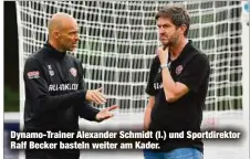  ??  ?? Dynamo-Trainer Alexander Schmidt (l.) und Sportdirek­tor Ralf Becker basteln weiter am Kader.