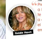  ??  ?? Goldie Hawn