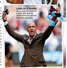  ?? ?? LEND US A TENOR! Irons legend Paolo Di Canio was able to overcome his natural shyness and sing