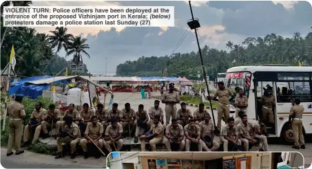  ?? ?? VIOLENT TURN: Police officers have been deployed at the entrance of the proposed Vizhinjam port in Kerala; protesters damage a police station last Sunday (27)