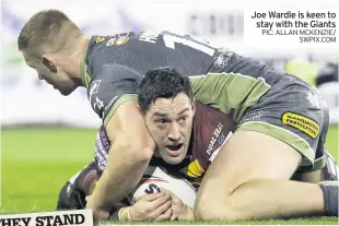  ??  ?? Joe Wardle is keen to stay with the Giants PIC: ALLAN MCKENZIE/
SWPIX.COM