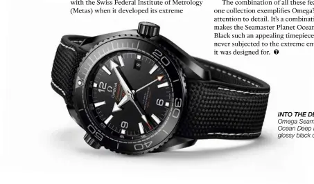  ??  ?? into the deep Omega Seamaster Planet Ocean Deep Black with a glossy black ceramic case