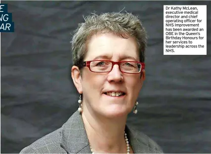  ??  ?? Dr Kathy McLean, executive medical director and chief operating officer for NHS Improvemen­t has been awarded an OBE in the Queen’s Birthday Honours for her services to leadership across the NHS.