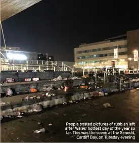  ??  ?? People posted pictures of rubbish left after Wales’ hottest day of the year so far. This was the scene at the Senedd, Cardiff Bay, on Tuesday evening