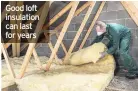  ??  ?? Good loft insulation can last for years