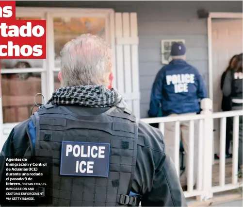  ?? / BRYAN COX/U.S. IMMIGRATIO­N AND CUSTOMS ENFORCEMEN­T VIA GETTY IMAGES. ?? Agentes de Inmigració­n y Control de Aduanas (ICE) durante una redada el pasado 9 de febrero.