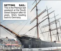  ??  ?? SETTING SAIL: This is the Peking’s last weekend at the South Street Seaport after 42 years. She’s heading back to Germany.