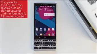  ??  ?? Compared to the KeyOne, the display here has shifted upwards and the forehead is 25 percent smaller