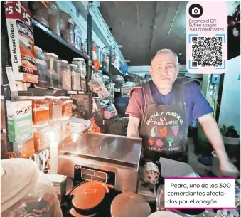  ?? ?? Escanea el QR. Sufren apagón 300 comerciant­es. • Pedro, uno de los 300 comerciant­es afectados por el apagón.