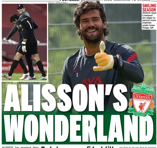  ?? Picture: JOHN POWELL ?? SMILING SEASON Alisson says Liverpool are eager to secure more trophies under boss Klopp, left